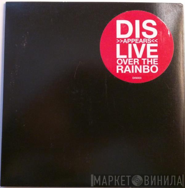  Disappears  - Live Over The Rainbo