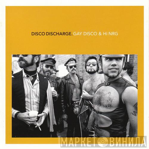  - Disco Discharge: Gay Disco & Hi NRG