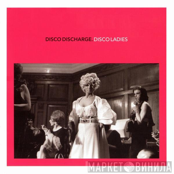  - Disco Discharge. Disco Ladies