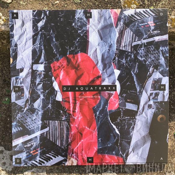 Dj Aquatraxx - Octogonal Mind EP