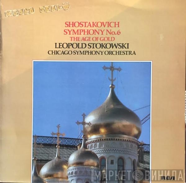 , Dmitri Shostakovich , Leopold Stokowski  The Chicago Symphony Orchestra  - Symphony No. 6 · The Age Of Gold (Ballet Suite)