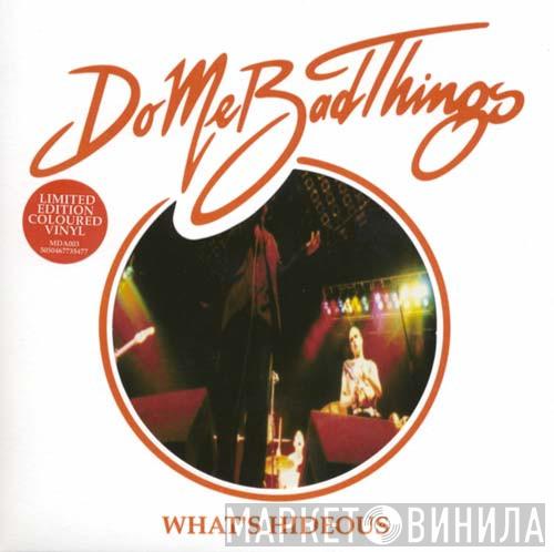 Do Me Bad Things - What's Hideous