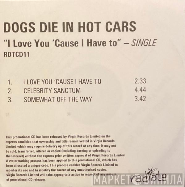 Dogs Die In Hot Cars - I Love You Cause I Have To