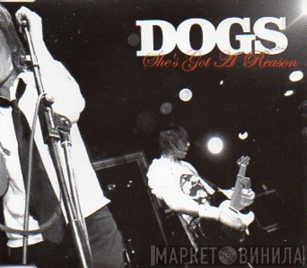 Dogs  - She's Got A Reason