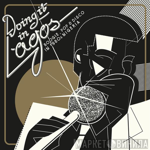  - Doing It In Lagos (Boogie, Pop & Disco In 1980s Nigeria)