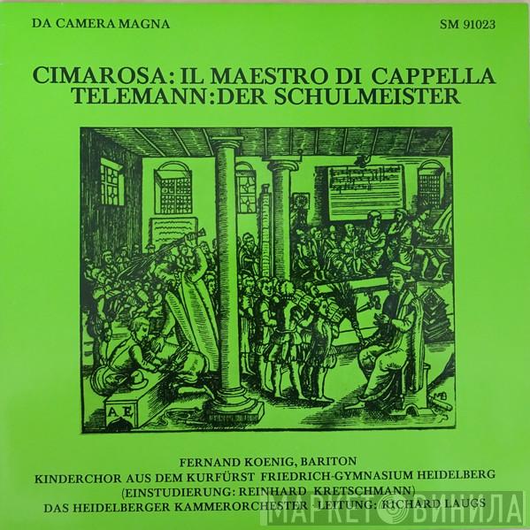Domenico Cimarosa, Georg Philipp Telemann, Kinderchor Aus Dem Kurfürst Friedrich-Gymnasium Heidelberg, Fernand Koenig, Reinhard Kretschmann, Heidelberger Kammerorchester, Richard Laugs - Il Maestro Di Cappella • Der Schulmeister