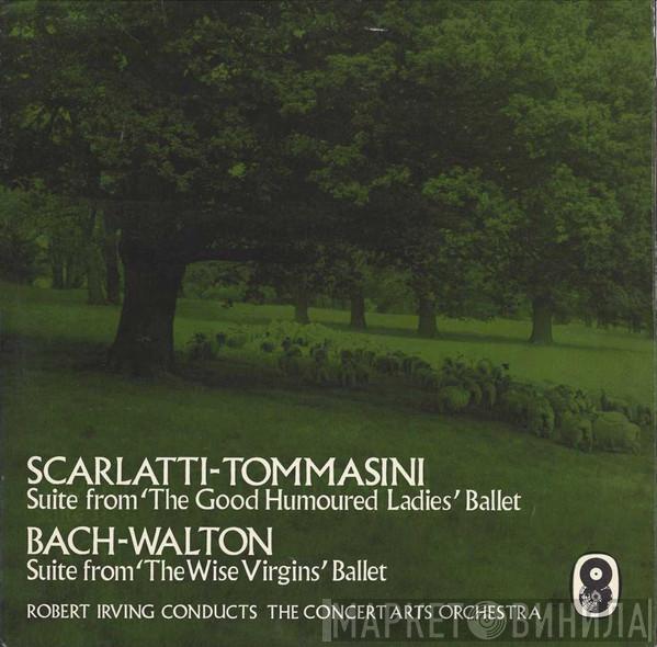 Domenico Scarlatti, Vincenzo Tommasini, Johann Sebastian Bach, Sir William Walton, Robert Irving , The Concert Arts Orchestra - Suite From 'The Good Humoured Ladies' Ballet / Suite From 'The Wise Virgins' Ballet