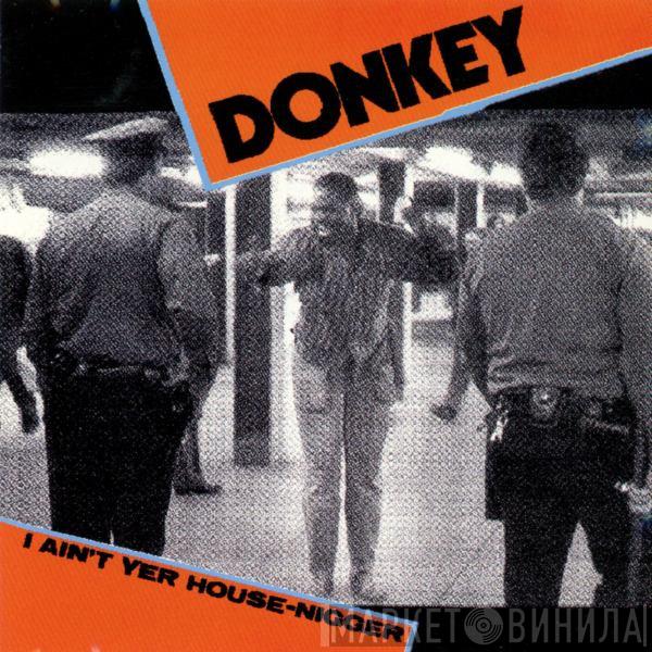  Donkey  - I Ain't Yer House-Nigger