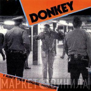  Donkey  - I Ain't Yer House-Nigger