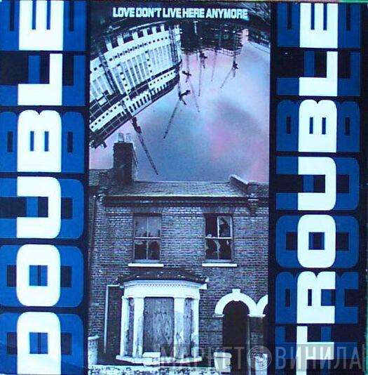  Double Trouble  - Love Don't Live Here Anymore