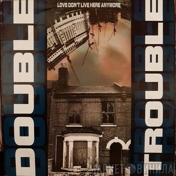  Double Trouble  - Love Don't Live Here Anymore