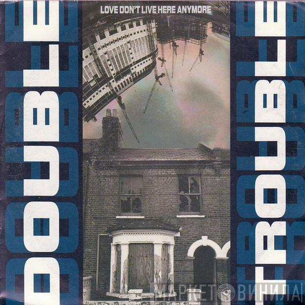  Double Trouble  - Love Don't Live Here Anymore