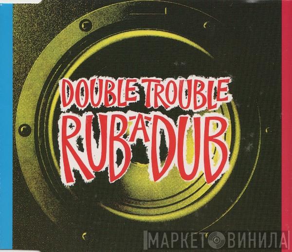  Double Trouble  - Rub-A-Dub