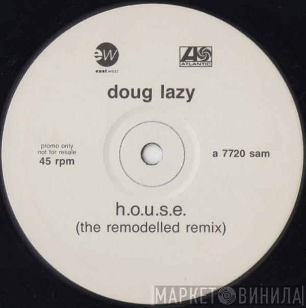 Doug Lazy - H.O.U.S.E. (The Remodelled Remix)
