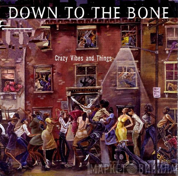  Down To The Bone  - Crazy Vibes And Things