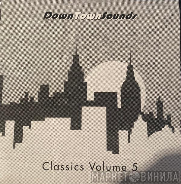  - DownTownSounds Classics Volume 5
