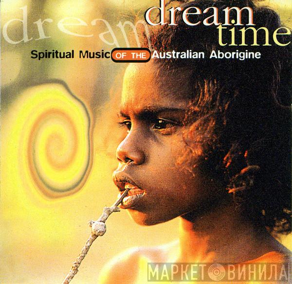 Dream Time  - Spiritual Music Of The Australian Aborigine