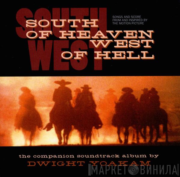 Dwight Yoakam - South Of Heaven, West Of Hell: Songs And Score From And Inspired By The Motion Picture
