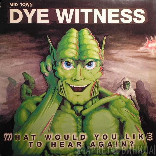  Dyewitness  - What Would You Like To Hear Again?