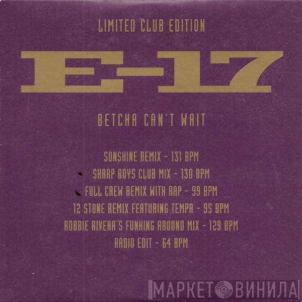  E-17  - Betcha Can't Wait (Limited Club Edition)
