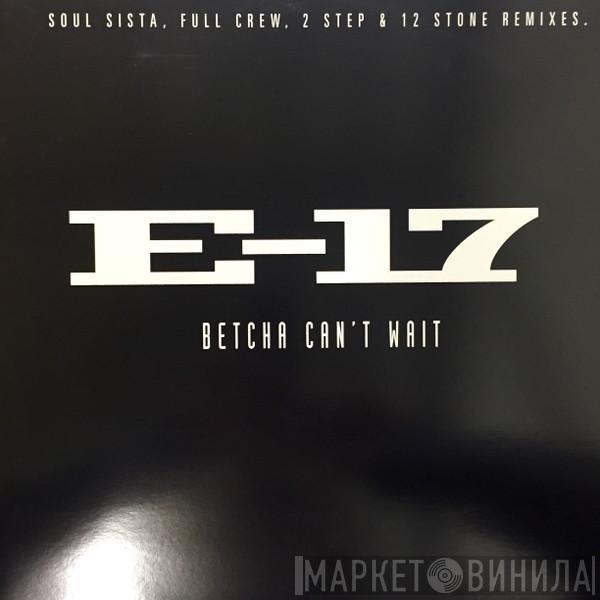  E-17  - Betcha Can't Wait (Remixes)