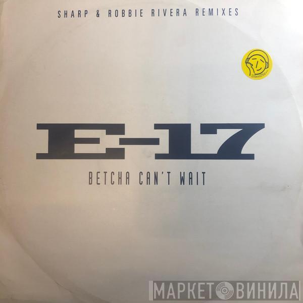 E-17 - Betcha Can't Wait (Sharp & Robbie Rivera Remixes)