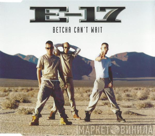  E-17  - Betcha Can't Wait