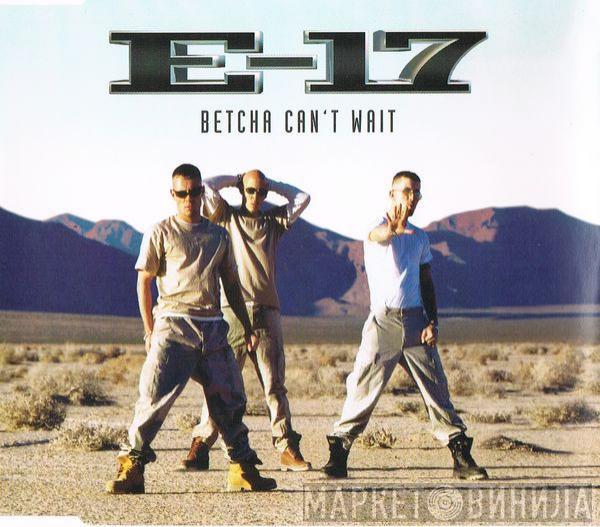  E-17  - Betcha Can't Wait