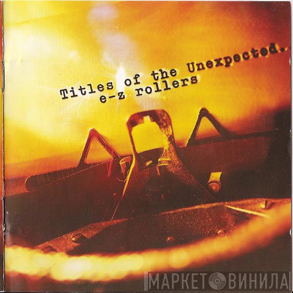  E-Z Rollers  - Titles Of The Unexpected...