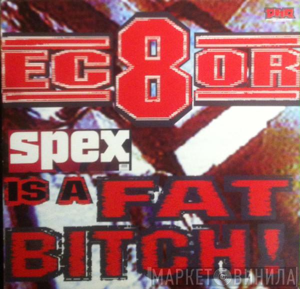 EC8OR - Spex Is A Fat Bitch!