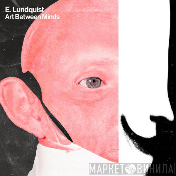 E. Lundquist - Art Between Minds