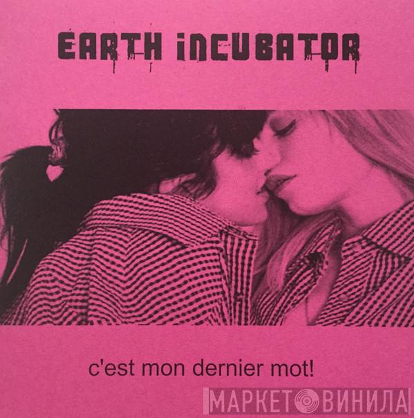  Earth Incubator  - C'est Mon Dernier Mot!
