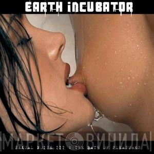  Earth Incubator  - Sexual Noise III : The Bath Of Pleasures