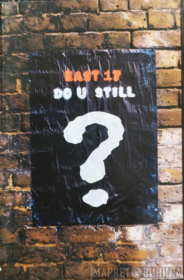 East 17 - Do U Still?