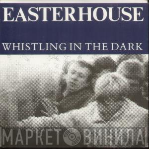 Easterhouse - Whistling In The Dark