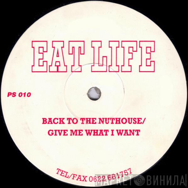 Eat Life - Back To The Nuthouse / Give Me What I Want