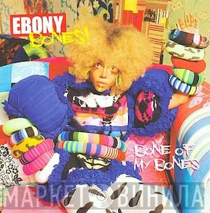  Ebony Bones!  - Bone Of My Bones