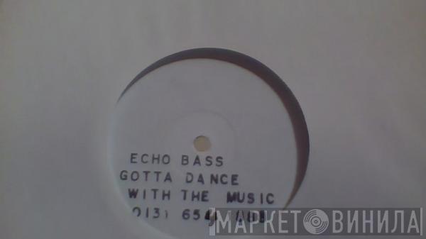 Echo Bass - Gotta Dance With The Music