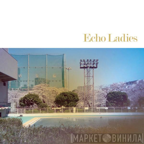 Echo Ladies - Echo Ladies