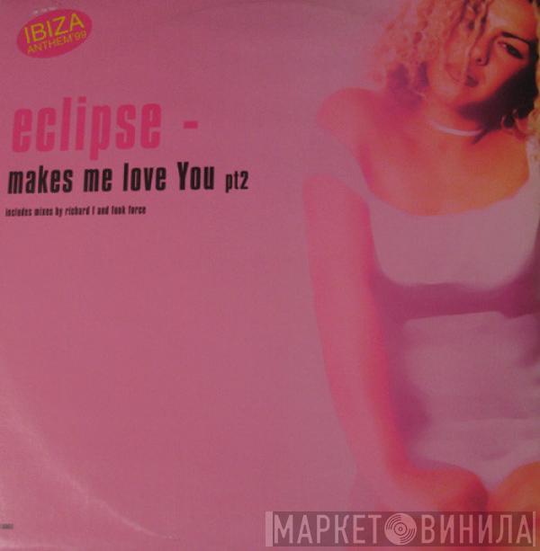  Eclipse  - Makes Me Love You (pt2)