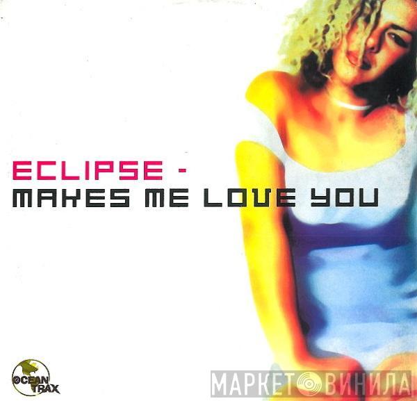  Eclipse  - Makes Me Love You
