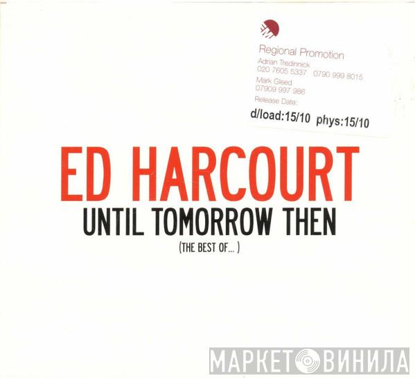 Ed Harcourt - Until Tomorrow Then (The Best Of ...)
