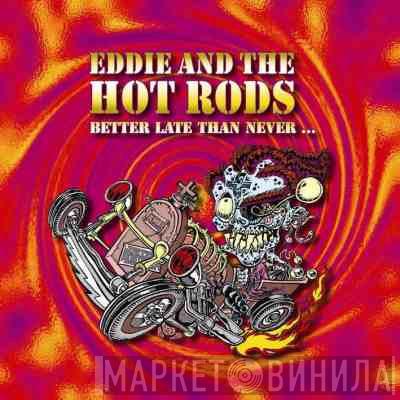  Eddie And The Hot Rods  - Better Late Than Never
