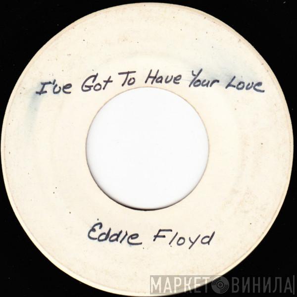  Eddie Floyd  - I've Got To Have Your Love / Girl I Love You