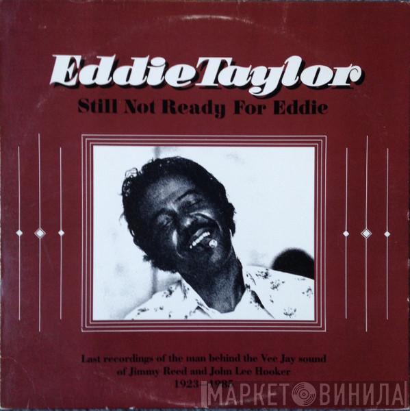 Eddie Taylor  - Still Not Ready For Eddie