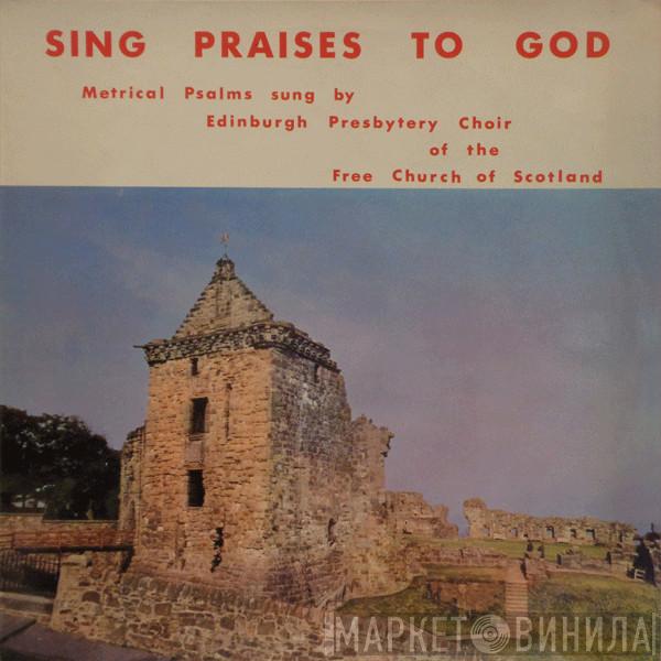 Edinburgh Presbytery Choir Of The Free Church Of Scotland - Sing Praises To God