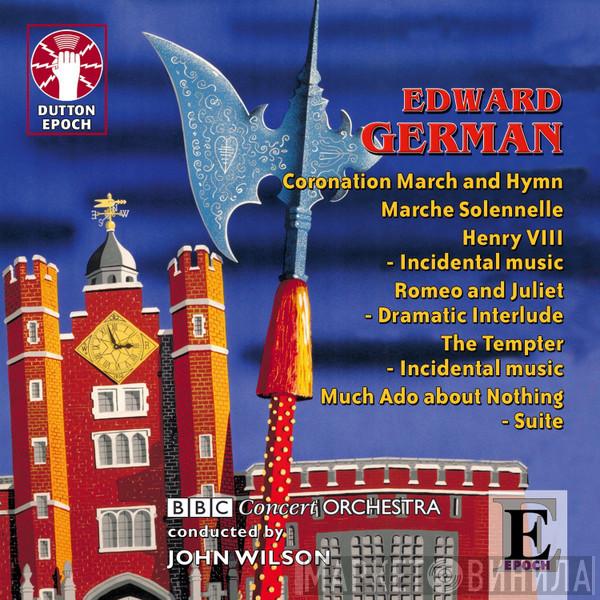 Edward German, The BBC Concert Orchestra, John Wilson  - Coronation March and Hymn, March Solennelle, Henry VIII - Incidental Music, Et Al.