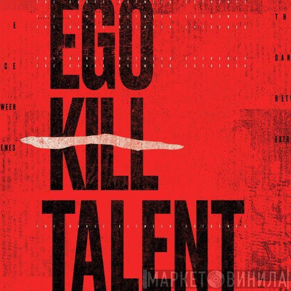 Ego Kill Talent - The Dance Between  Extremes