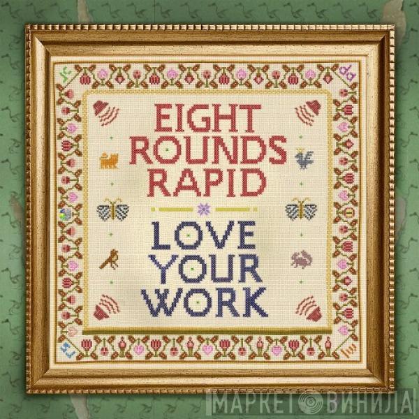 Eight Rounds Rapid - Love Your Work