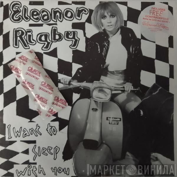 Eleanor Rigby - I Want To Sleep With You